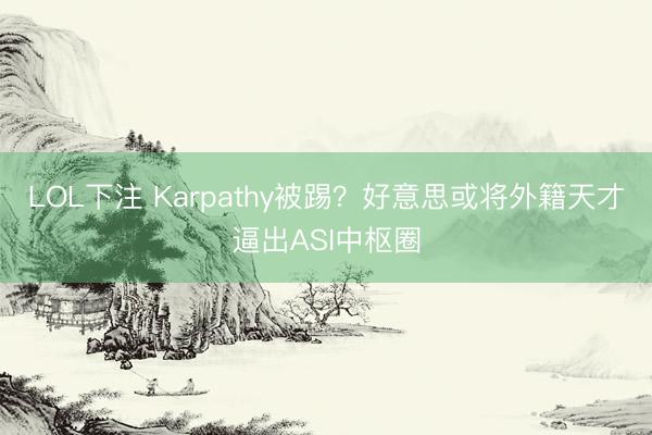 LOL下注 Karpathy被踢?好意思或将外籍天才逼出ASI中枢圈